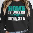 Home Is Where The Introvert Is Introvert Unisex Sweatshirt Home Is Where The Introvert Is Introvert Unisex Sweatshirt