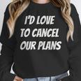 I'd Love To Cancel Our Plans Introvert Humor Art Unisex Sweatshirt