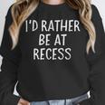I'd Rather Be At Recess Shirt Funny Sarcastic Graduation Tee Unisex Sweatshirt