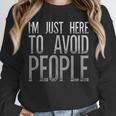 I'm Just Here To Avoid People Saying Sarcasm Introvert Unisex Sweatshirt I'm Just Here To Avoid People Saying Sarcasm Introvert Unisex Sweatshirt
