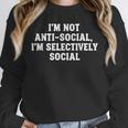 I'm Not Anti-Social I'm Selectively Social Introvert Unisex Sweatshirt I'm Not Anti-Social I'm Selectively Social Introvert Unisex Sweatshirt