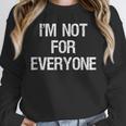 I'm Not For Everyone Humor Joke Sarcastic Introvert Unisex Sweatshirt I'm Not For Everyone Humor Joke Sarcastic Introvert Unisex Sweatshirt