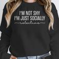 I'm Not Shy I'm Just Socially Selective Introvert Pun Unisex Sweatshirt I'm Not Shy I'm Just Socially Selective Introvert Pun Unisex Sweatshirt
