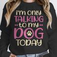 I'm Only Talking To My Dog Today Dog Owner Introvert Unisex Sweatshirt I'm Only Talking To My Dog Today Dog Owner Introvert Unisex Sweatshirt