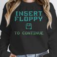 Insert Floppy To Continue Retro Computer Nostalgia Tech Top Unisex Sweatshirt