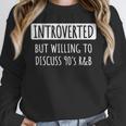 Introvert Introverted But Willing To Discuss 90's R&B Unisex Sweatshirt Introvert Introverted But Willing To Discuss 90's R&B Unisex Sweatshirt