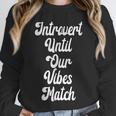 Introvert Shirt Introvert Until Our Vibes Match Unisex Sweatshirt Introvert Shirt Introvert Until Our Vibes Match Unisex Sweatshirt