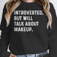 Introverted But Will Talk About Makeup Vlogger Blogger Vlog Unisex Sweatshirt