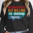 Introverted But Willing To Discuss Theater Unisex Sweatshirt