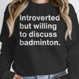 Introverted But Willing To Discuss Badminton Introverts Unisex Sweatshirt Introverted But Willing To Discuss Badminton Introverts Unisex Sweatshirt