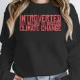 Introverted But Willing To Discuss Climate Change Unisex Sweatshirt Introverted But Willing To Discuss Climate Change Unisex Sweatshirt