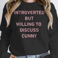 Introverted But Willing To Discuss Cunny Unisex Sweatshirt