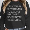 Introverted But Willing To Discuss Deathmatch Wrestling Unisex Sweatshirt Introverted But Willing To Discuss Deathmatch Wrestling Unisex Sweatshirt