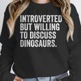 Introverted But Willing To Discuss Dinosaurs Introvert Unisex Sweatshirt Introverted But Willing To Discuss Dinosaurs Introvert Unisex Sweatshirt