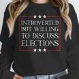 Introverted But Willing To Discuss Elections Funny Men Women Unisex Sweatshirt Introverted But Willing To Discuss Elections Funny Men Women Unisex Sweatshirt