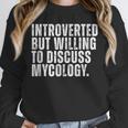 Introverted But Willing To Discuss Mycology Mushroom Unisex Sweatshirt Introverted But Willing To Discuss Mycology Mushroom Unisex Sweatshirt