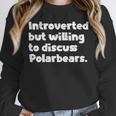 Introverted But Willing To Discuss Polarbears Introvert Say Unisex Sweatshirt Introverted But Willing To Discuss Polarbears Introvert Say Unisex Sweatshirt