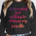 Introverted Willing To Discuss Poodle Introvert Unisex Sweatshirt Introverted Willing To Discuss Poodle Introvert Unisex Sweatshirt