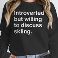Introverted But Willing To Discuss Skiing Introverts Unisex Sweatshirt