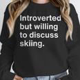 Introverted But Willing To Discuss Skiing Introverts Unisex Sweatshirt Introverted But Willing To Discuss Skiing Introverts Unisex Sweatshirt