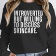 Introverted But Willing To Discuss Skincare Introvert Unisex Sweatshirt Introverted But Willing To Discuss Skincare Introvert Unisex Sweatshirt