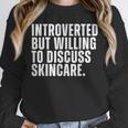 Introverted But Willing To Discuss Skincare Introvert Unisex Sweatshirt Introverted But Willing To Discuss Skincare Introvert Unisex Sweatshirt