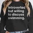 Introverted But Willing To Discuss Swimming Introverts Unisex Sweatshirt Introverted But Willing To Discuss Swimming Introverts Unisex Sweatshirt