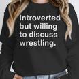 Introverted But Willing To Discuss Wrestling Introverts Unisex Sweatshirt Introverted But Willing To Discuss Wrestling Introverts Unisex Sweatshirt