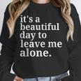 It's a Beautiful Day To Leave Me Alone Introvert Humor Unisex Sweatshirt It's a Beautiful Day To Leave Me Alone Introvert Humor Unisex Sweatshirt