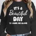 It's a Beautiful Day To Leave Me Alone Introvert Unisex Sweatshirt It's a Beautiful Day To Leave Me Alone Introvert Unisex Sweatshirt
