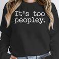 It's Too Peopley Graphic Novelty Introvert Saying Unisex Sweatshirt It's Too Peopley Graphic Novelty Introvert Saying Unisex Sweatshirt