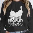 It's Way Too Peopley Outside Cute Cat Introvert Unisex Sweatshirt