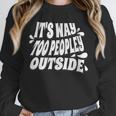 It's Way Too Peopley Outside Introvert Humor Unisex Sweatshirt