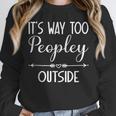 Its Way Too Peopley Outside Sarcastic Introvert Unisex Sweatshirt Its Way Too Peopley Outside Sarcastic Introvert Unisex Sweatshirt