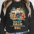 Keep Calm And Remember The 80s Retro Vintage Nostalgia Unisex Sweatshirt