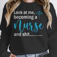 Look At Me Becoming A Nurse &Shit Graduation Nursing Student Unisex Sweatshirt