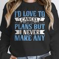 I Would Love To Cancel Plans But i Never Make Any Introvert Unisex Sweatshirt I Would Love To Cancel Plans But i Never Make Any Introvert Unisex Sweatshirt
