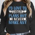 I Would Love To Cancel Plans But i Never Make Any Introvert Unisex Sweatshirt I Would Love To Cancel Plans But i Never Make Any Introvert Unisex Sweatshirt