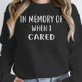 IN MEMORY OF WHEN I CARED Shirt Unisex Sweatshirt IN MEMORY OF WHEN I CARED Shirt Unisex Sweatshirt