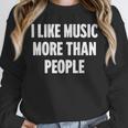 I Like Music More Than People For Introverts Unisex Sweatshirt I Like Music More Than People For Introverts Unisex Sweatshirt