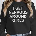 I Get Nervous Around Girls Introvert Humor Unisex Sweatshirt