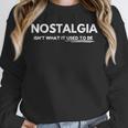 Nostalgia Isn't What It Used To Be Unisex Sweatshirt Nostalgia Isn't What It Used To Be Unisex Sweatshirt