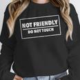 Not Friendly Do Not Touch Sarcastic Introvert Humor Unisex Sweatshirt Not Friendly Do Not Touch Sarcastic Introvert Humor Unisex Sweatshirt