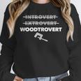 Not Introvert Nor Extrovert Just Prefer Woodworking Unisex Sweatshirt