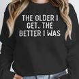 The Older I Get The Better I Was Aging Senior Memory Loss Unisex Sweatshirt The Older I Get The Better I Was Aging Senior Memory Loss Unisex Sweatshirt