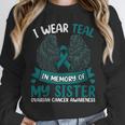 Ovarian Cancer Shirt I Wear Teal In Memory Of My Sister Unisex Sweatshirt Ovarian Cancer Shirt I Wear Teal In Memory Of My Sister Unisex Sweatshirt