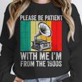 Be Patient With Me I'm From The 1900s Unisex Sweatshirt