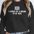 I Paused My K-Drama To Be Here Funny Introvert Korean Drama Unisex Sweatshirt