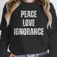 Peace Love And Ignorance Sarcastic Humor Introvert Unisex Sweatshirt Peace Love And Ignorance Sarcastic Humor Introvert Unisex Sweatshirt