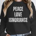 Peace Love And Ignorance Sarcastic Humor Introvert Unisex Sweatshirt Peace Love And Ignorance Sarcastic Humor Introvert Unisex Sweatshirt